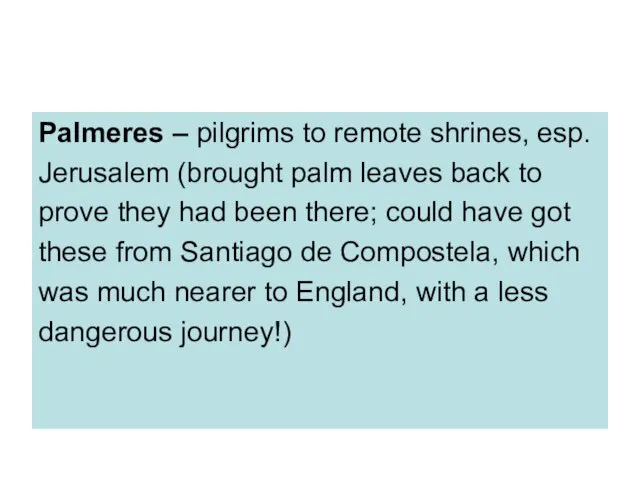 Palmeres – pilgrims to remote shrines, esp. Jerusalem (brought palm leaves back