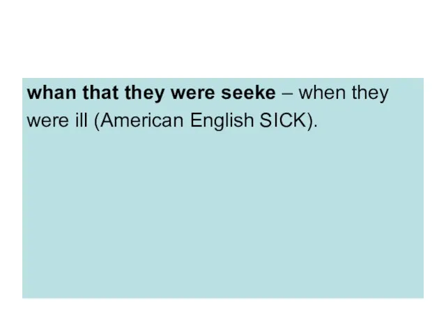 whan that they were seeke – when they were ill (American English SICK).