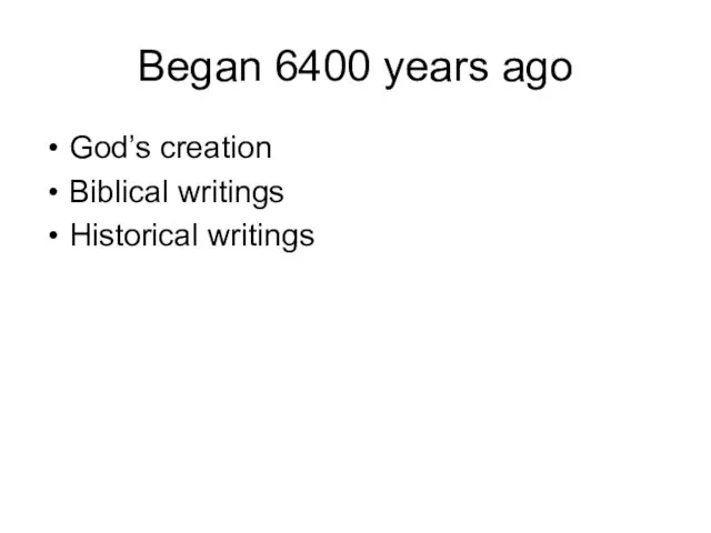 Began 6400 years ago God’s creation Biblical writings Historical writings