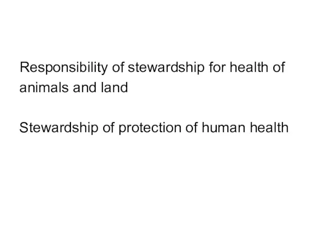 Responsibility of stewardship for health of animals and land Stewardship of protection of human health