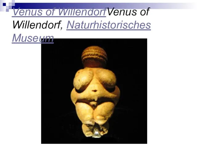 Venus of WillendorfVenus of Willendorf, Naturhistorisches Museum.