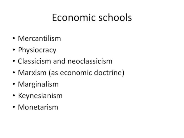 Economic schools Mercantilism Physiocracy Classicism and neoclassicism Marxism (as economic doctrine) Marginalism Keynesianism Monetarism
