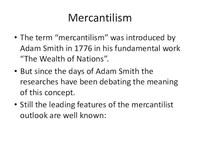 Mercantilism The term “mercantilism” was introduced by Adam Smith in 1776 in