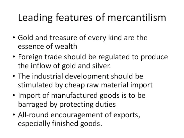 Leading features of mercantilism Gold and treasure of every kind are the