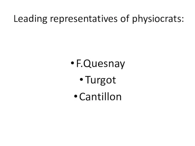 Leading representatives of physiocrats: F.Quesnay Turgot Cantillon