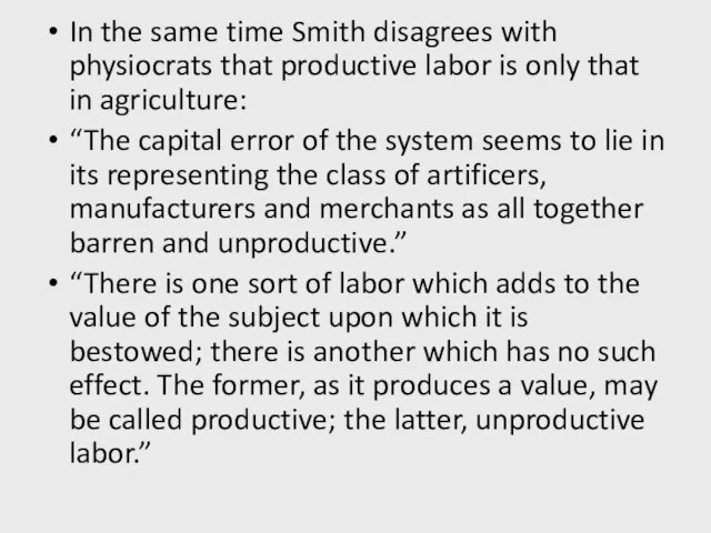 In the same time Smith disagrees with physiocrats that productive labor is