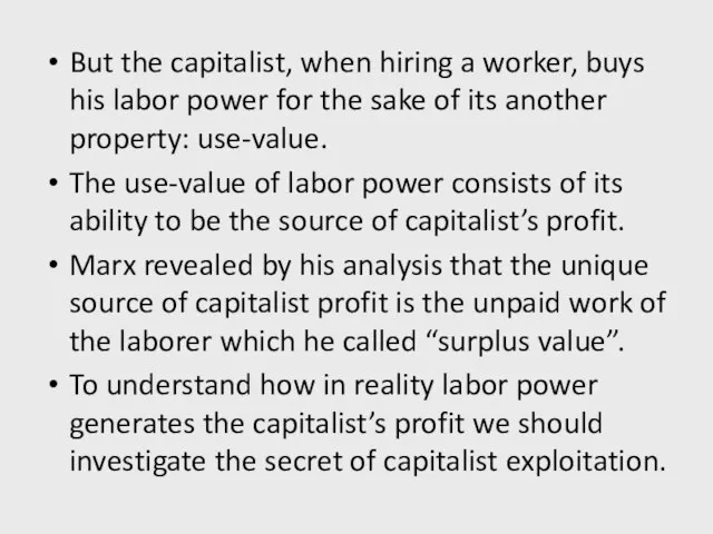 But the capitalist, when hiring a worker, buys his labor power for