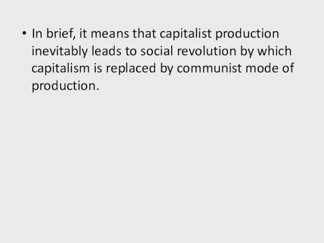 In brief, it means that capitalist production inevitably leads to social revolution