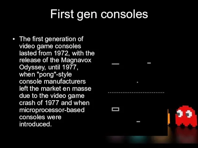 First gen consoles The first generation of video game consoles lasted from