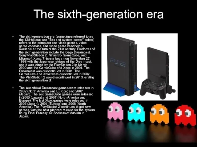 The sixth-generation era The sixth-generation era (sometimes referred to as the 128-bit