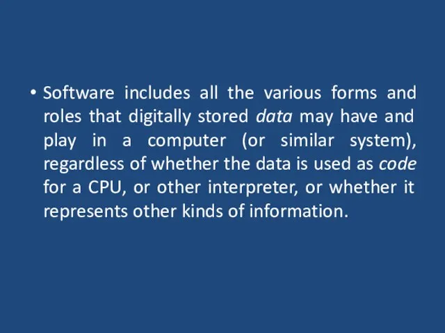 Software includes all the various forms and roles that digitally stored data