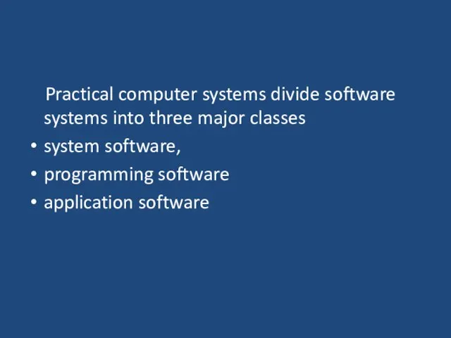 Practical computer systems divide software systems into three major classes system software, programming software application software