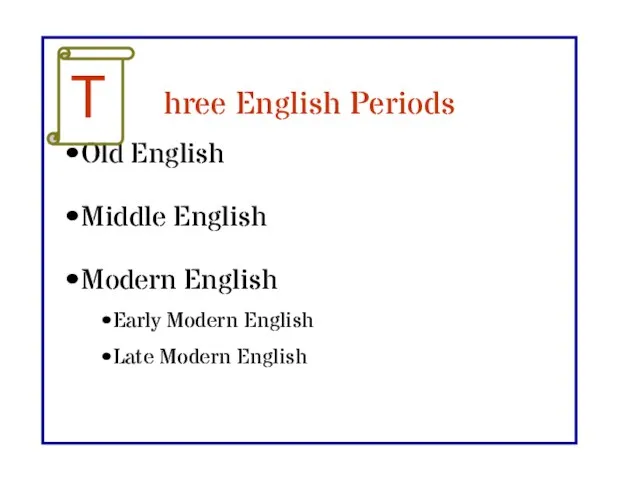 hree English Periods Old English Middle English Modern English Early Modern English Late Modern English T