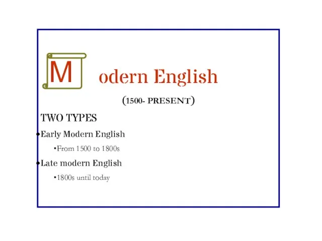odern English (1500- PRESENT) TWO TYPES Early Modern English From 1500 to