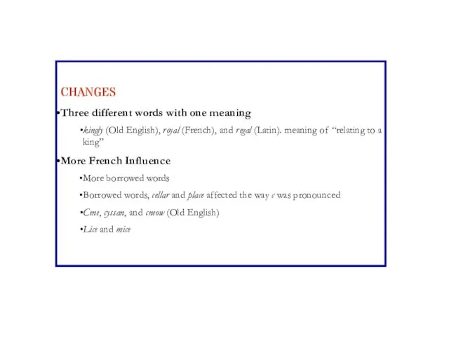 CHANGES Three different words with one meaning kingly (Old English), royal (French),