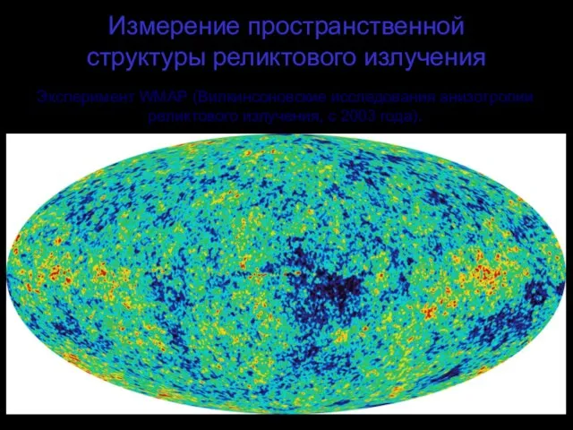 Измерение пространственной структуры реликтового излучения Эксперимент WMAP (Вилкинсоновские исследования анизотропии реликтового излучения, с 2003 года).