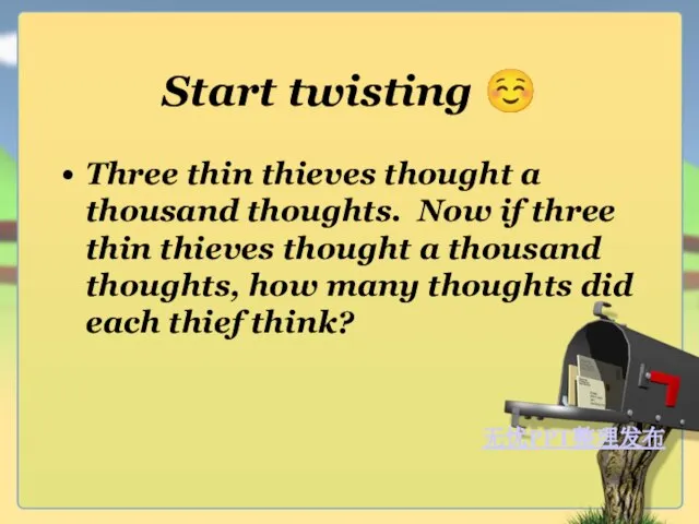 Start twisting ☺ Three thin thieves thought a thousand thoughts. Now if