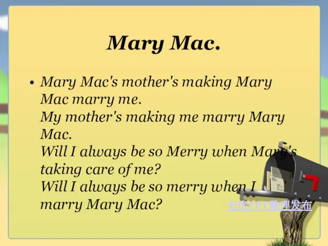 Mary Mac. Mary Mac's mother's making Mary Mac marry me. My mother's