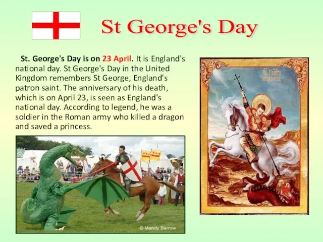 St. George's Day is on 23 April. It is England's national day.