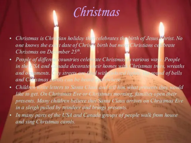 Christmas Christmas is Christian holiday that celebrates the birth of Jesus Christ.