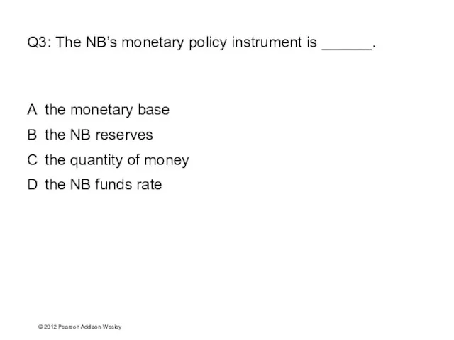 © 2012 Pearson Addison-Wesley Q3: The NB’s monetary policy instrument is ______.