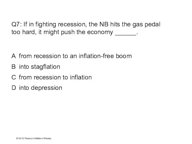 © 2012 Pearson Addison-Wesley Q7: If in fighting recession, the NB hits