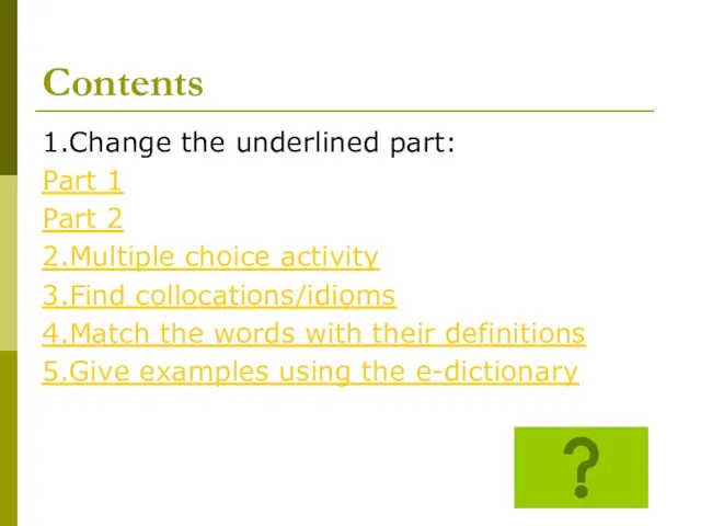 Contents 1.Change the underlined part: Part 1 Part 2 2.Multiple choice activity