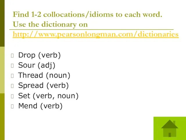 Find 1-2 collocations/idioms to each word. Use the dictionary on http://www.pearsonlongman.com/dictionaries Drop