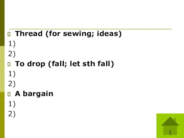 Thread (for sewing; ideas) 1) 2) To drop (fall; let sth fall)