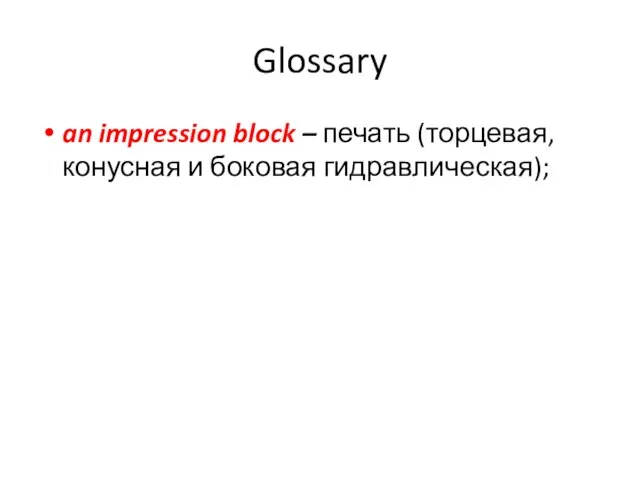 Glossary an impression block – печать (торцевая, конусная и боковая гидравлическая);