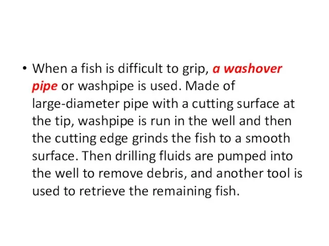 When a fish is difficult to grip, a washover pipe or washpipe