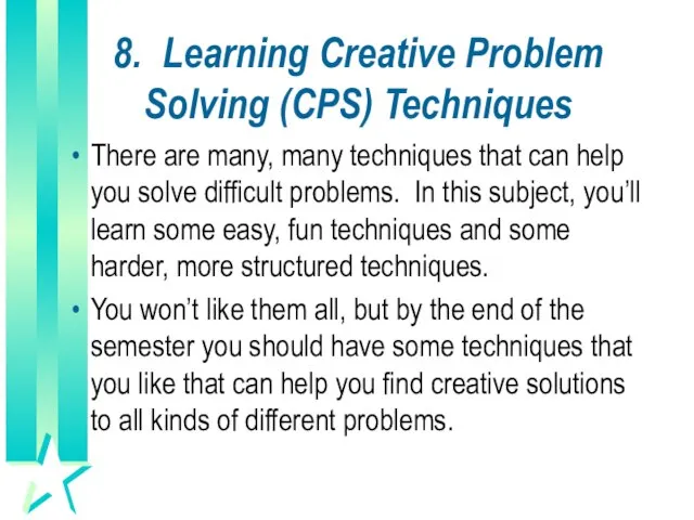 8. Learning Creative Problem Solving (CPS) Techniques There are many, many techniques