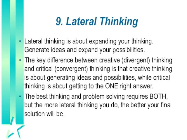 9. Lateral Thinking Lateral thinking is about expanding your thinking. Generate ideas