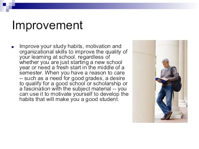 Improvement Improve your study habits, motivation and organizational skills to improve the