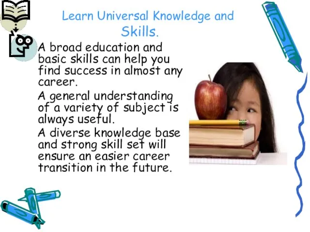 Learn Universal Knowledge and Skills. A broad education and basic skills can