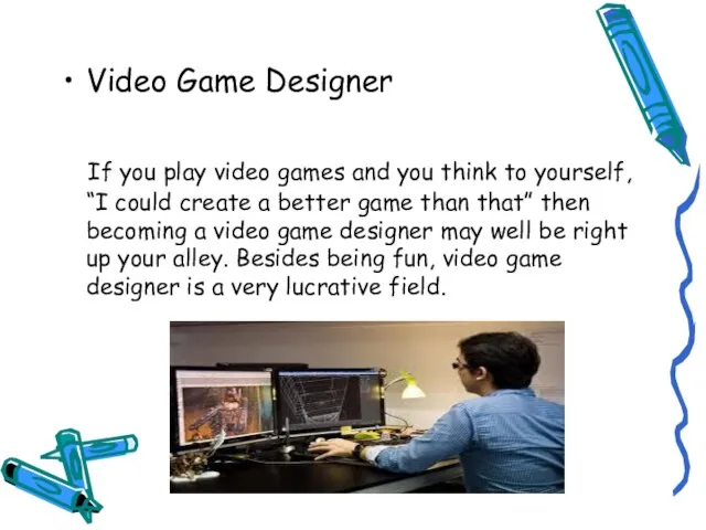 Video Game Designer If you play video games and you think to