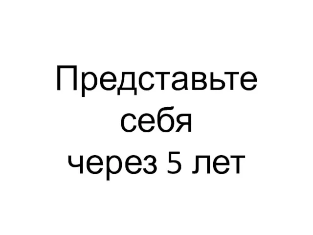 Представьте себя через 5 лет