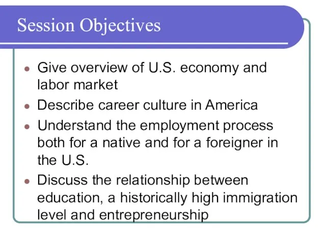 Session Objectives Give overview of U.S. economy and labor market Describe career