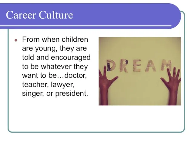 Career Culture From when children are young, they are told and encouraged