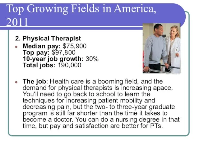 Top Growing Fields in America, 2011 2. Physical Therapist Median pay: $75,900