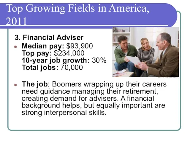 Top Growing Fields in America, 2011 3. Financial Adviser Median pay: $93,900