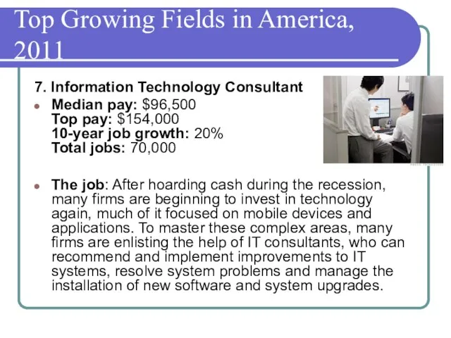 Top Growing Fields in America, 2011 7. Information Technology Consultant Median pay: