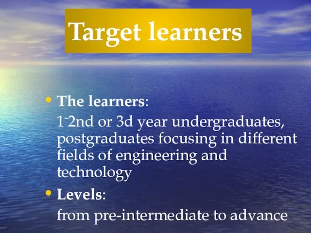 Target learners The learners: 1-2nd or 3d year undergraduates, postgraduates focusing in