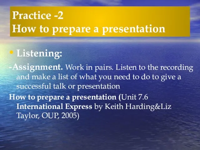 Practice -2 How to prepare a presentation Listening: -Assignment. Work in pairs.