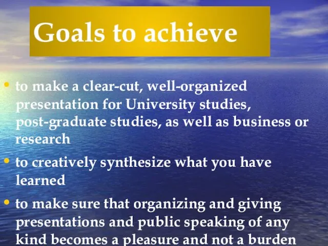 Goals to achieve to make a clear-cut, well-organized presentation for University studies,