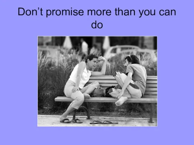 Don’t promise more than you can do
