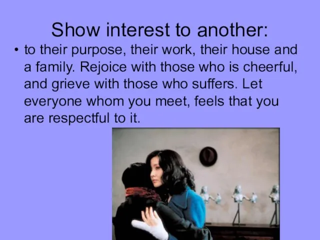 Show interest to another: to their purpose, their work, their house and