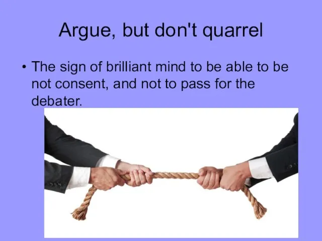 Argue, but don't quarrel The sign of brilliant mind to be able
