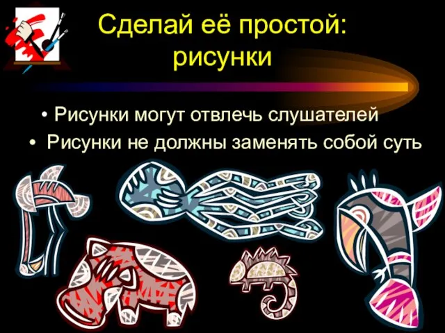 Сделай её простой: рисунки Рисунки могут отвлечь слушателей Рисунки не должны заменять собой суть