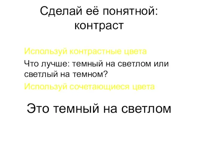 Сделай её понятной: контраст Используй контрастные цвета Что лучше: темный на светлом